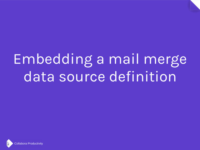 Embedding a mail merge
data source definition
