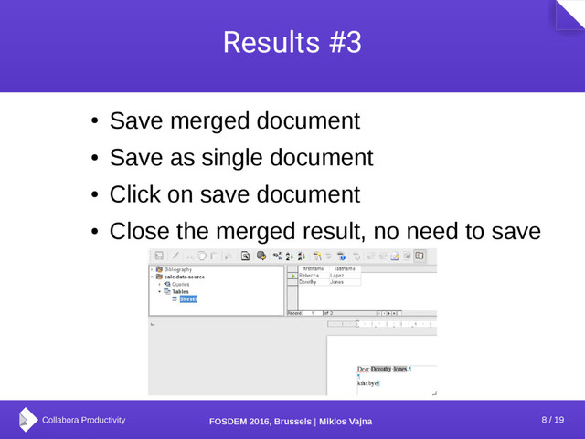 8 / 19
FOSDEM 2016, Brussels | Miklos Vajna
Results #3
●
Save merged document
●
Save as single document
●
Click on save document
●
Close the merged result, no need to save
