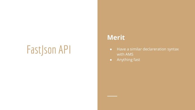 FastJson API
Merit
● Have a similar declareration syntax
with AMS
● Anything fast
