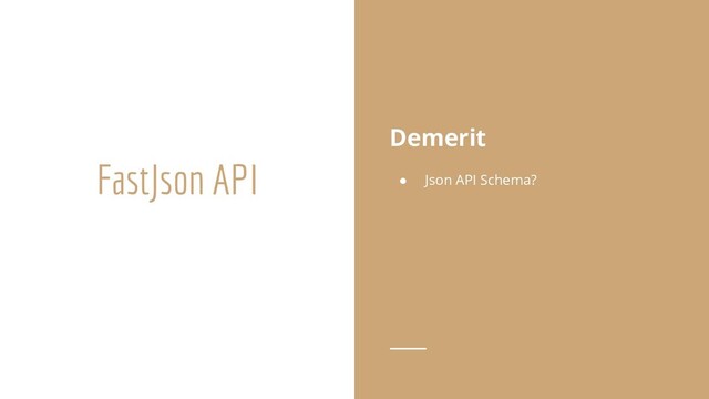 FastJson API
Demerit
● Json API Schema?
