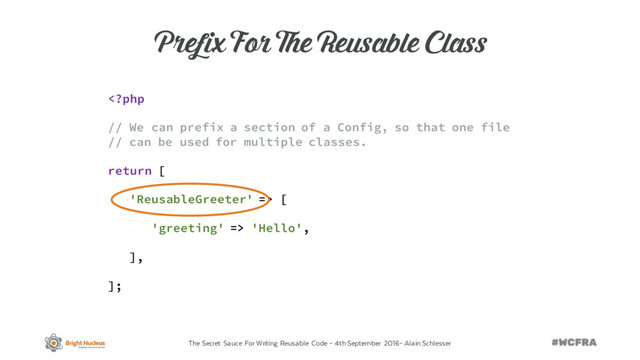The Secret Sauce For Writing Reusable Code – 4th September 2016– Alain Schlesser
 [
'greeting' => 'Hello',
],
];
Prefix For The Reusable Class
