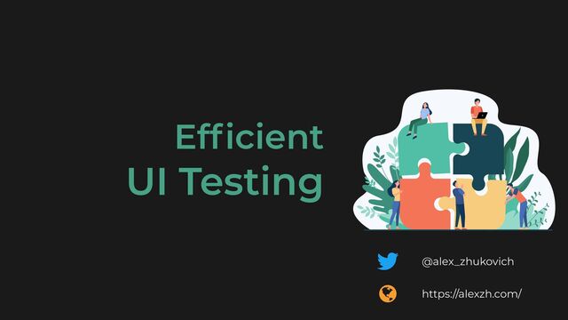 @alex_zhukovich
https://alexzh.com/
Ef
fi
cient
 
UI Testing
