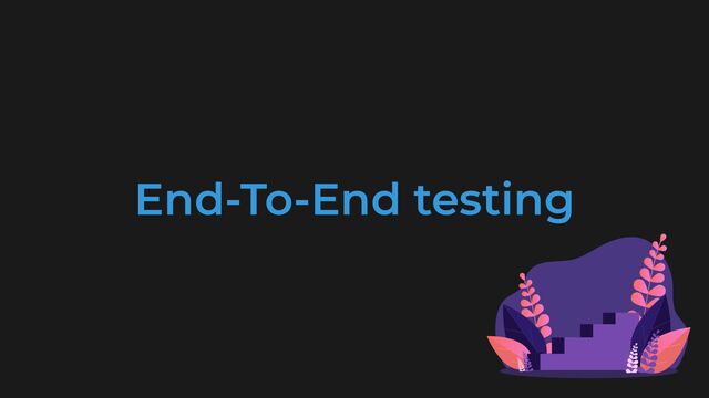 End-To-End testing
