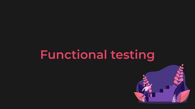 Functional testing
