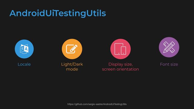 AndroidUiTestingUtils
https://github.com/sergio-sastre/AndroidUiTestingUtils
Locale Light/Dark


mode
Display size,


screen orientation
Font size

