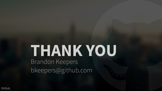THANK YOU
Brandon Keepers
bkeepers@github.com
