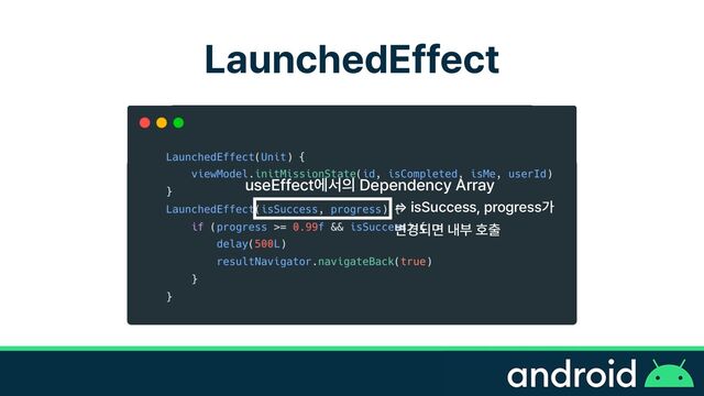 LaunchedEffect
useEffect에서의 Dependency Array
=>
isSuccess, progress가


변경되면 내부 호출
