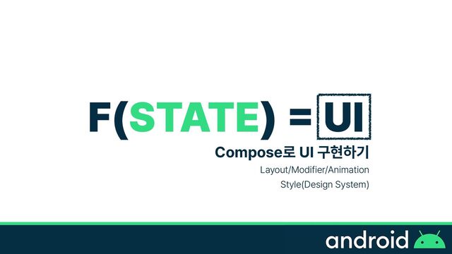 F STATE
=
UI
Compose로 UI 구현하기


Layout/Modifier/Animation


Style Design System
