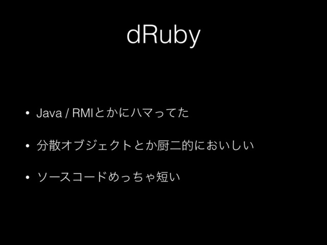 dRuby
• Java / RMIͱ͔ʹϋϚͬͯͨ
• ෼ࢄΦϒδΣΫτͱ͔ਥೋతʹ͓͍͍͠
• ιʔείʔυΊͬͪΌ୹͍
