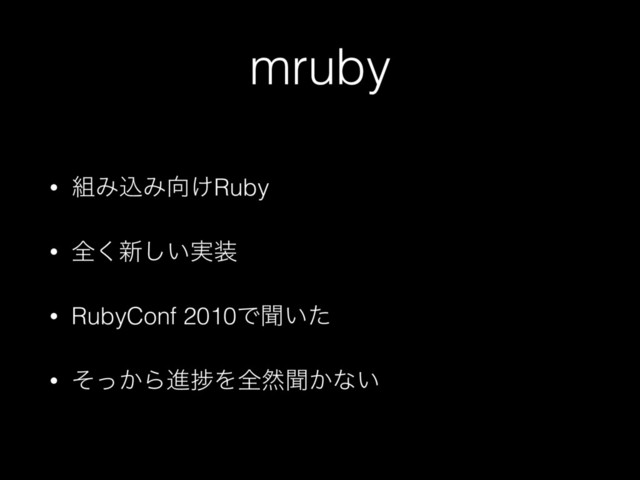 mruby
• ૊ΈࠐΈ޲͚Ruby
• શ͘৽͍࣮͠૷
• RubyConf 2010Ͱฉ͍ͨ
• ͔ͦͬΒਐḿΛશવฉ͔ͳ͍
