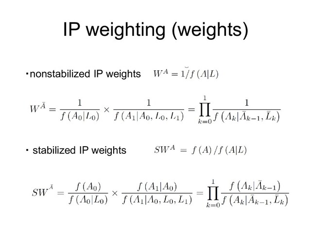IP weighting (weights)
・nonstabilized IP weights
・ stabilized IP weights
