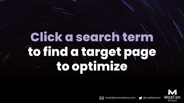 noah@twooctobers @noahlearner
noah@twooctobers.com @noahlearner
Click a search term
to find a target page
to optimize
