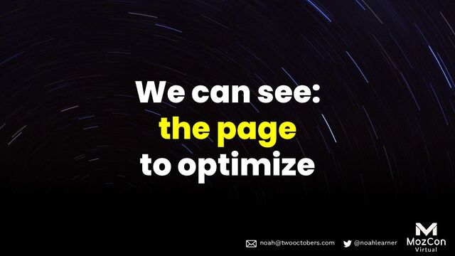 noah@twooctobers @noahlearner
noah@twooctobers.com @noahlearner
We can see:
the page
to optimize
