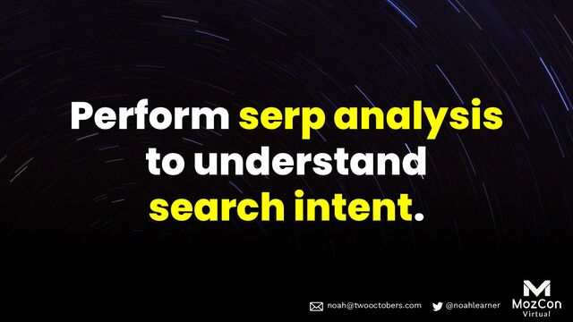 noah@twooctobers @noahlearner
noah@twooctobers.com @noahlearner
Perform serp analysis
to understand
search intent.
