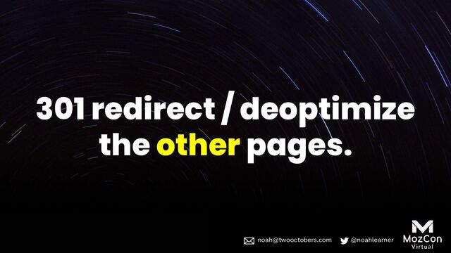 noah@twooctobers @noahlearner
noah@twooctobers.com @noahlearner
301 redirect / deoptimize
the other pages.
