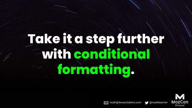 noah@twooctobers @noahlearner
noah@twooctobers.com @noahlearner
Take it a step further
with conditional
formatting.
