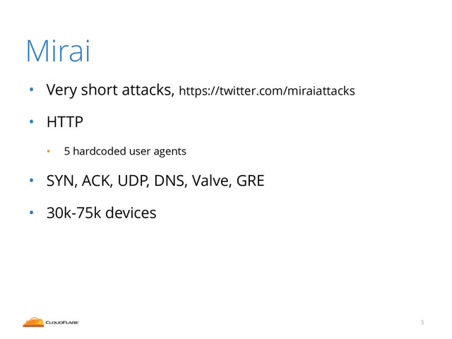 Mirai
• Very short attacks, https://twitter.com/miraiattacks
• HTTP
• 5 hardcoded user agents
• SYN, ACK, UDP, DNS, Valve, GRE
• 30k-75k devices
5
