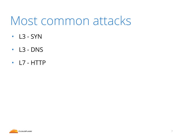 Most common attacks
• L3 - SYN
• L3 - DNS
• L7 - HTTP
7
