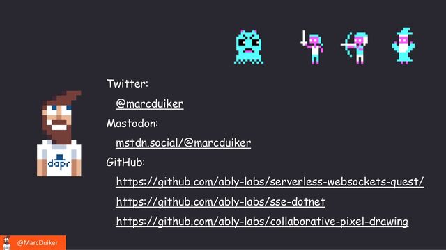 @MarcDuiker
Twitter:
@marcduiker
Mastodon:
mstdn.social/@marcduiker
GitHub:
https://github.com/ably-labs/serverless-websockets-quest/
https://github.com/ably-labs/sse-dotnet
https://github.com/ably-labs/collaborative-pixel-drawing
