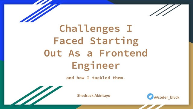 and how I tackled them.
Shedrack Akintayo @coder_blvck

