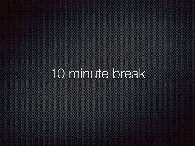 10 minute break
