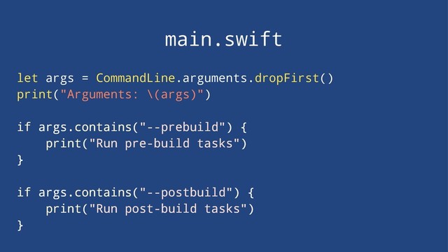 main.swift
let args = CommandLine.arguments.dropFirst()
print("Arguments: \(args)")
if args.contains("--prebuild") {
print("Run pre-build tasks")
}
if args.contains("--postbuild") {
print("Run post-build tasks")
}
