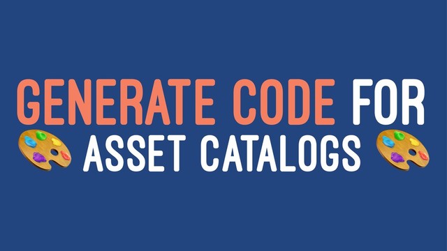 GENERATE CODE FOR
!
ASSET CATALOGS
