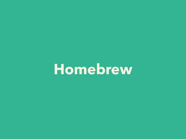 Homebrew
