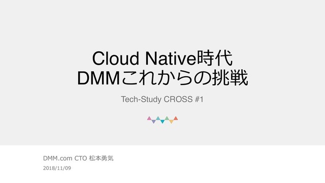 © DMM.com
Cloud Native
DMM/2.109
Tech-Study CROSS #1
8

