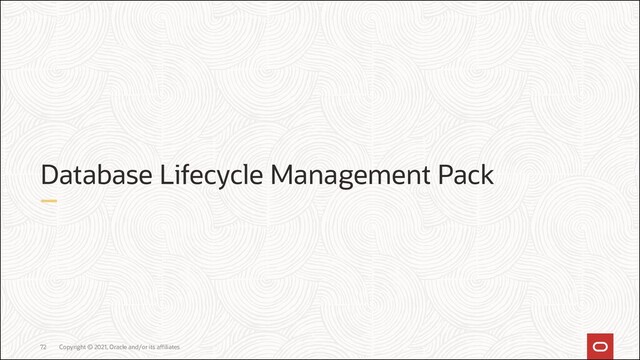 Database Lifecycle Management Pack
Copyright © 2021, Oracle and/or its affiliates
72
