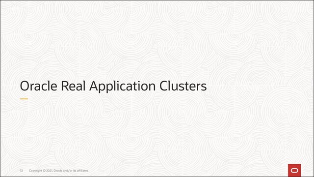 Oracle Real Application Clusters
Copyright © 2021, Oracle and/or its affiliates
92
