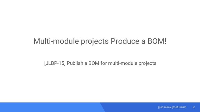 30
@aalmiray @saturnism
Multi-module projects Produce a BOM!
[JLBP-15] Publish a BOM for multi-module projects
