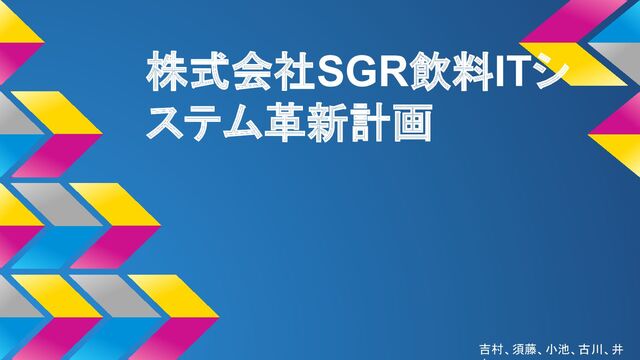 株式会社SGR飲料ITシ
ステム革新計画
吉村、須藤、小池、古川、井
