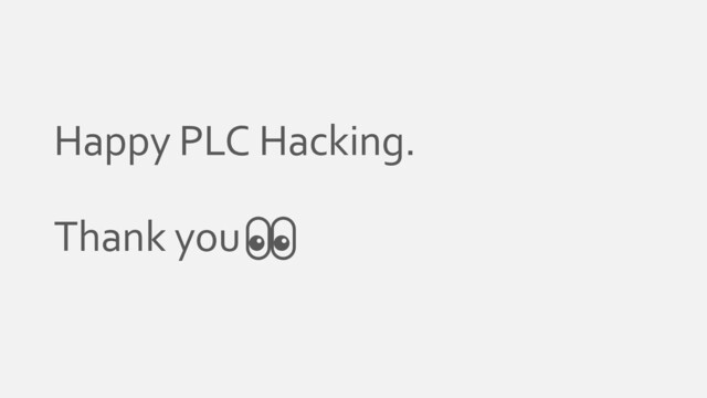 Happy PLC Hacking.
Thank you
