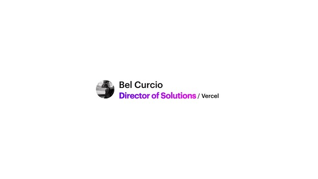 Director of Solutions
Bel Curcio
/ Vercel
