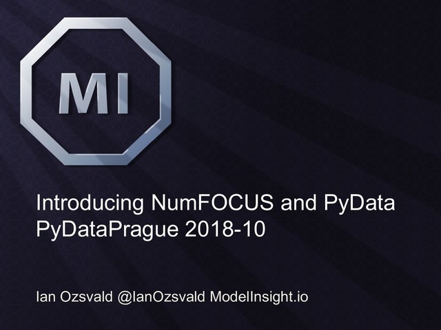 Introducing NumFOCUS and PyData
PyDataPrague 2018-10
Ian Ozsvald @IanOzsvald ModelInsight.io
