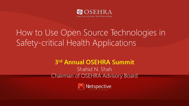How to Use Open Source Technologies in
Safety-critical Health Applications
3rd Annual OSEHRA Summit
Shahid N. Shah
Chairman of OSEHRA Advisory Board
