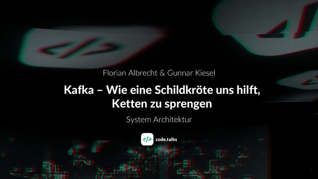 Kafka – Wie eine Schildkröte uns hilft,
Ketten zu sprengen
Florian Albrecht & Gunnar Kiesel
System Architektur
1

