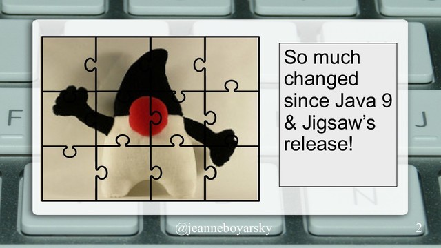 @jeanneboyarsky
So much
changed
since Java 9
& Jigsaw’s
release!
2
