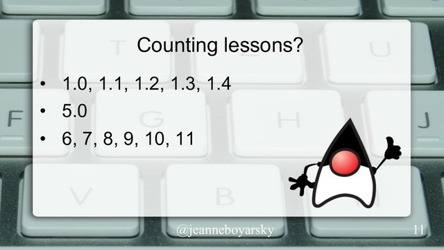 @jeanneboyarsky
Counting lessons?
•  1.0, 1.1, 1.2, 1.3, 1.4
•  5.0
•  6, 7, 8, 9, 10, 11
11
