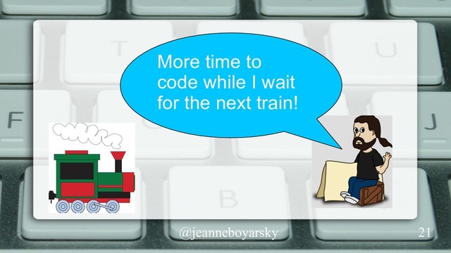 @jeanneboyarsky
More time to
code while I wait
for the next train!
21
