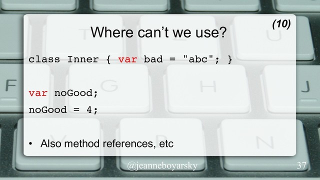 @jeanneboyarsky
Where can’t we use?
class Inner { var bad = "abc"; }
var noGood;
noGood = 4;
•  Also instance variables, etc
(10)
37
