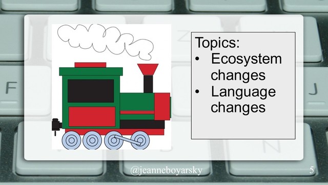 @jeanneboyarsky
Topics:
•  Ecosystem
changes
•  Language
changes
5
