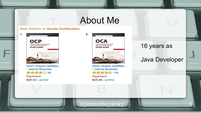 @jeanneboyarsky
About Me
16 years as
Java Developer
6

