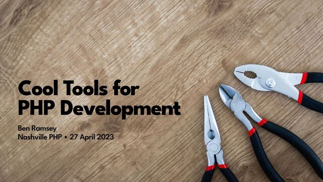 Cool Tools for


PHP Development
Ben Ramsey
 
Nashville PHP • 27 April 2023
