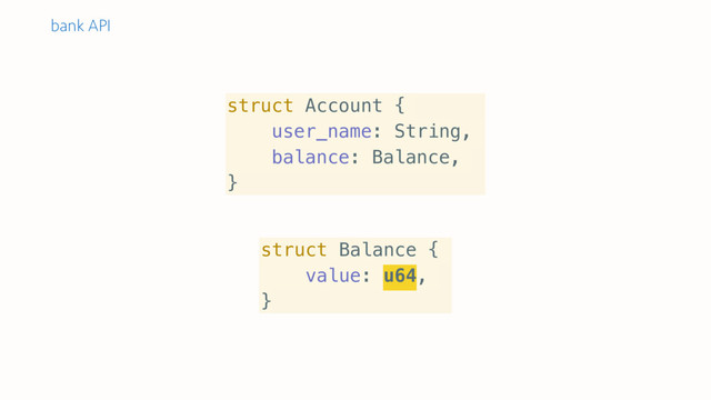 struct Balance {
value: u64,
}
struct Account {
user_name: String,
balance: Balance,
}
bank API
