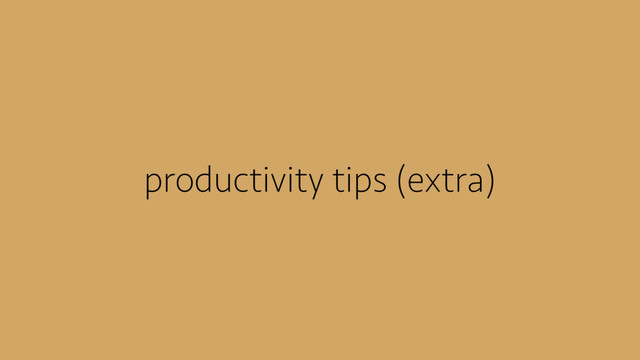 productivity tips (extra)
