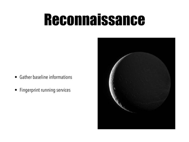 Reconnaissance
• Gather baseline informations
• Fingerprint running services
