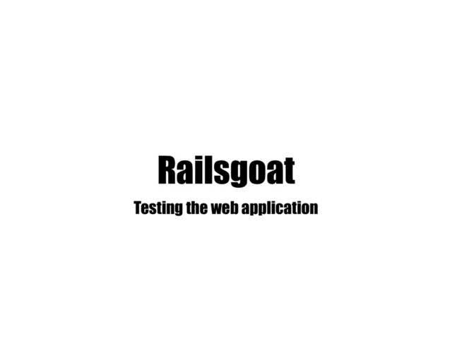 Railsgoat
Testing the web application
