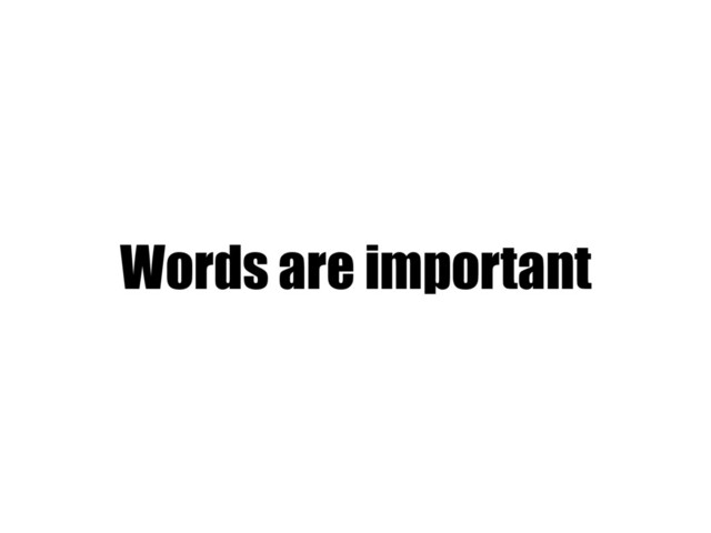 Words are important
